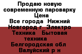 Продаю новую современную пароварку kambrook  › Цена ­ 2 000 - Все города, Нижний Новгород г. Электро-Техника » Бытовая техника   . Белгородская обл.,Валуйский р-н
